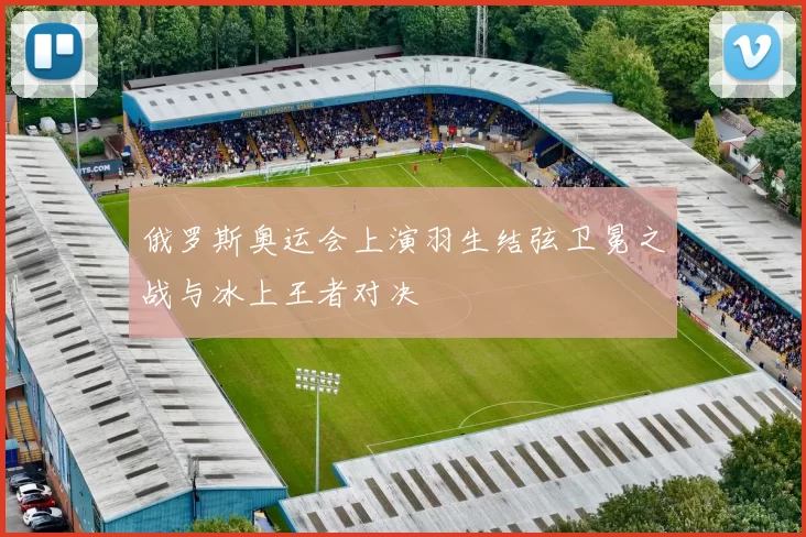 俄罗斯奥运会上演羽生结弦卫冕之战与冰上王者对决