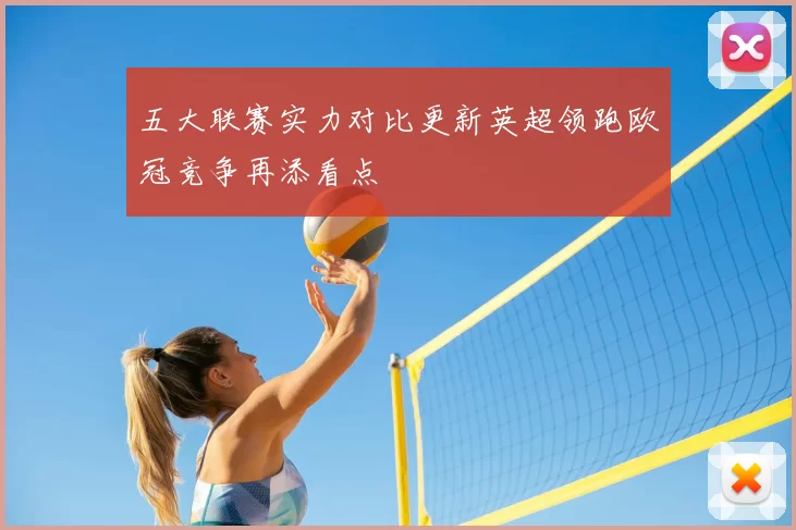 五大联赛实力对比更新英超领跑欧冠竞争再添看点
