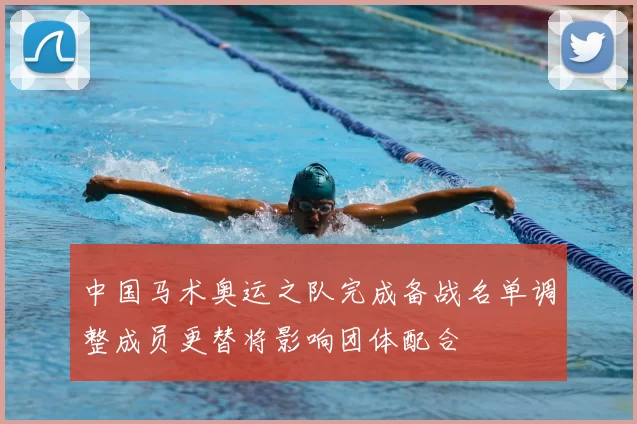 中国马术奥运之队完成备战名单调整成员更替将影响团体配合
